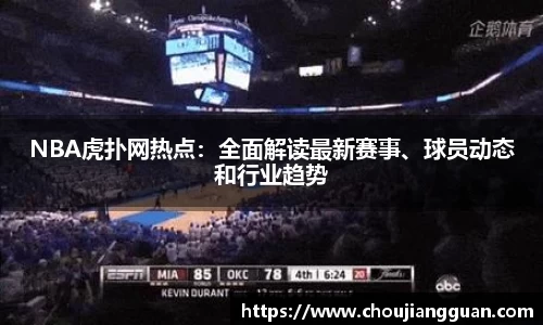 NBA虎扑网热点：全面解读最新赛事、球员动态和行业趋势